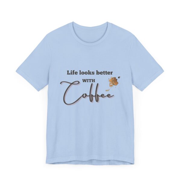 "Life Looks Better With Coffee" Coffee Lover Inspirational Quote T-Shirt For Men & Women - Image 23