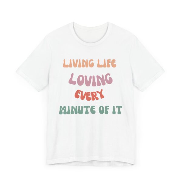 "Living Life Loving Every Minute of It" - Inspiration Motivational Quote T-Shirt For Men & Women - Image 3
