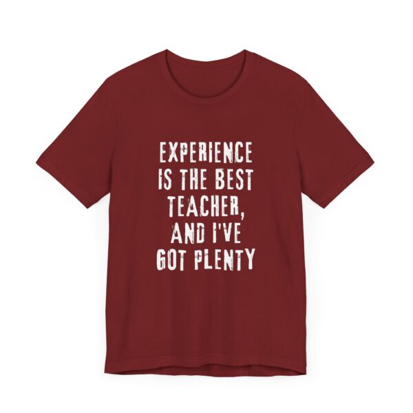 "Experience Is The Best Teacher, And I've Got Plenty" Inspirational Quote T-Shirt For Men & Women - Image 35