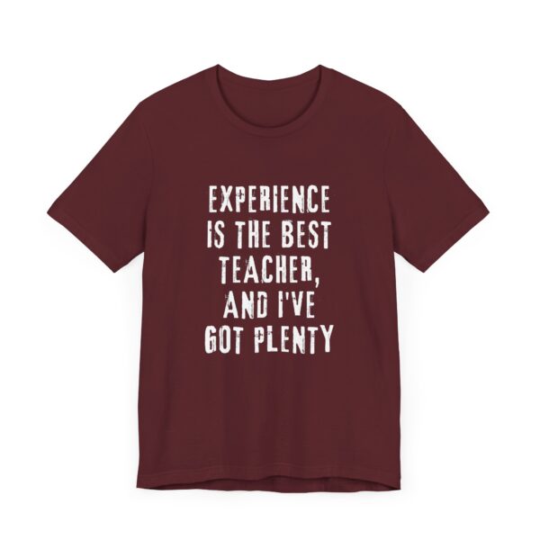"Experience Is The Best Teacher, And I've Got Plenty" Inspirational Quote T-Shirt For Men & Women - Image 31