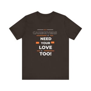 "Caregivers Need Your Love Too" Inspirational Quote T-Shirt For Men & Women