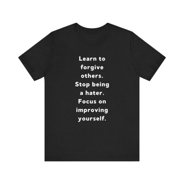 "Learn To Forgive Others Stop Being A Hater Focus On Improving Yourself" Motivational Inspirational Quote T-Shirt For Men & Women - Image 5