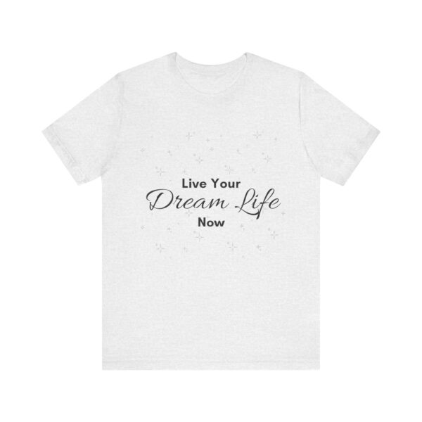 "Live Your Dream Life Now" Motivational Inspirational Quote T-Shirt For Men & Women - Image 5