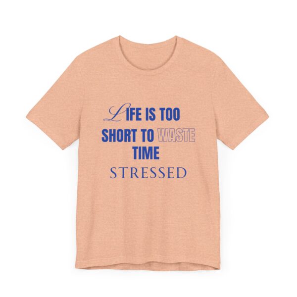 "Life Is Too Short To Waste Time Stressed" Inspirational Quote T-Shirt For Men & Women - Image 19