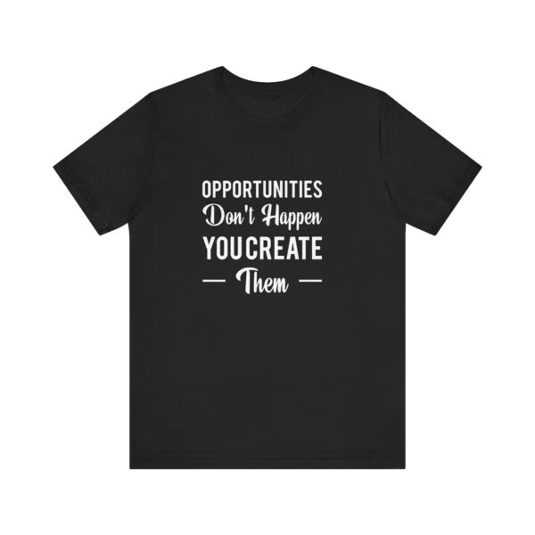 "Opportunities Don't Happen You Create Them" Inspirational Motivational Quote T-Shirt For Men & Women - Image 5