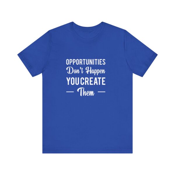 "Opportunities Don't Happen You Create Them" Inspirational Motivational Quote T-Shirt For Men & Women - Image 17