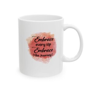 Embrace every sip embrace the journey - 11oz Ceramic Mug