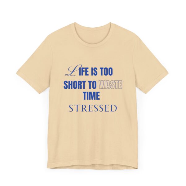"Life Is Too Short To Waste Time Stressed" Inspirational Quote T-Shirt For Men & Women - Image 15