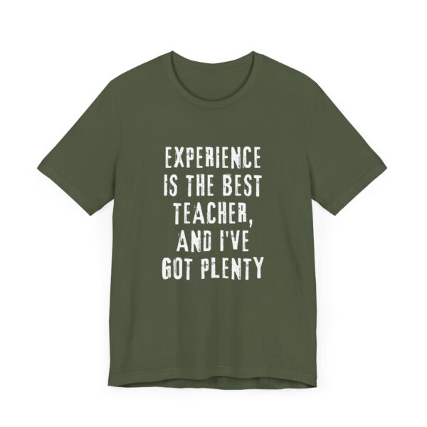 "Experience Is The Best Teacher, And I've Got Plenty" Inspirational Quote T-Shirt For Men & Women - Image 15