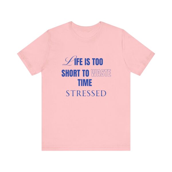 "Life Is Too Short To Waste Time Stressed" Inspirational Quote T-Shirt For Men & Women - Image 29
