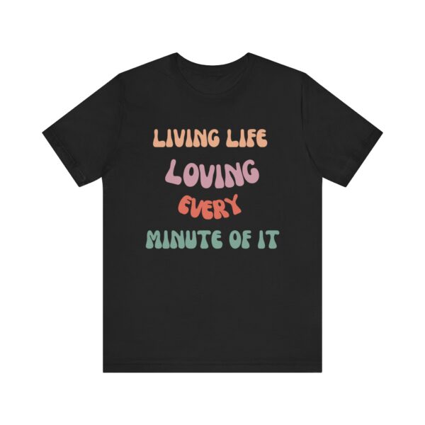 "Living Life Loving Every Minute of It" - Inspiration Motivational Quote T-Shirt For Men & Women - Image 9