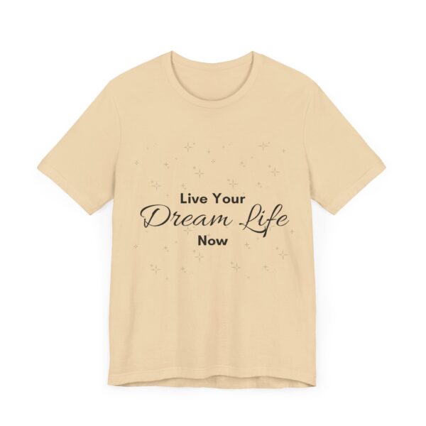 "Live Your Dream Life Now" Motivational Inspirational Quote T-Shirt For Men & Women - Image 15