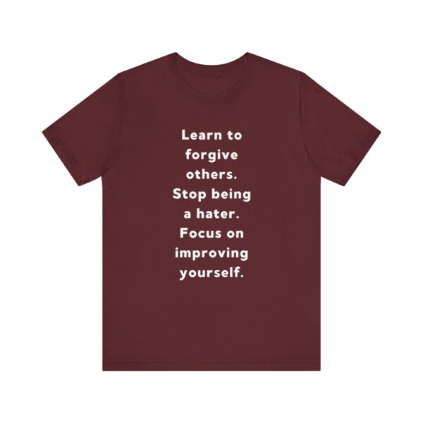 "Learn To Forgive Others Stop Being A Hater Focus On Improving Yourself" Motivational Inspirational Quote T-Shirt For Men & Women - Image 29