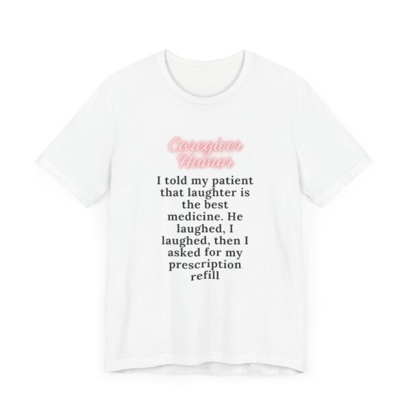 "I Told My Patient That Laughter Is The Best Medicine" Inspirational Funny Quote T-Shirt For Men & Women - Image 3