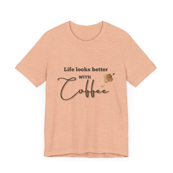 "Life Looks Better With Coffee" Coffee Lover Inspirational Quote T-Shirt For Men & Women - Image 19