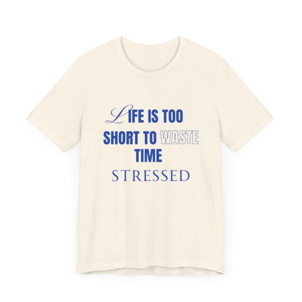"Life Is Too Short To Waste Time Stressed" Inspirational Quote T-Shirt For Men & Women - Image 11