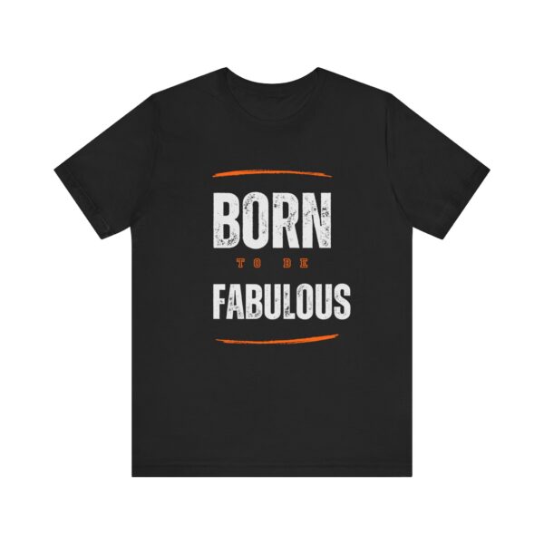 "Born To Be Fabulous" Inspirational Motivational Quote T-Shirt For Men & Women - Image 5