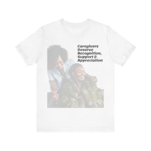"Caregivers Deserve Recognition, Support & Appreciation" Motivational Inspirational Quote T-Shirt For Men & Women