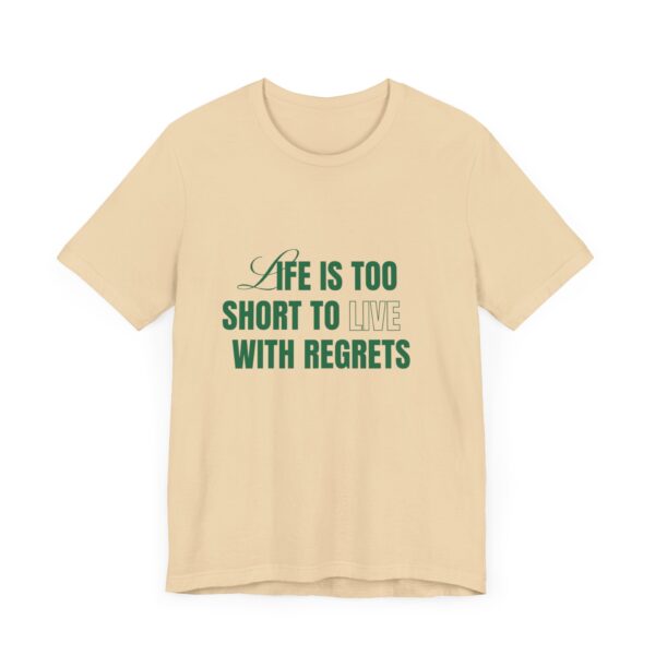 "Life Is Too Short To Live With Regrets" Motivational Inspirational Quote T-Shirt For Men & Women - Image 15