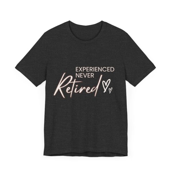 "Experienced Never Retired" Inspirational Quote T-Shirt For Men & Women - Image 23