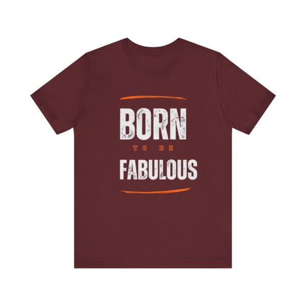 "Born To Be Fabulous" Inspirational Motivational Quote T-Shirt For Men & Women - Image 29