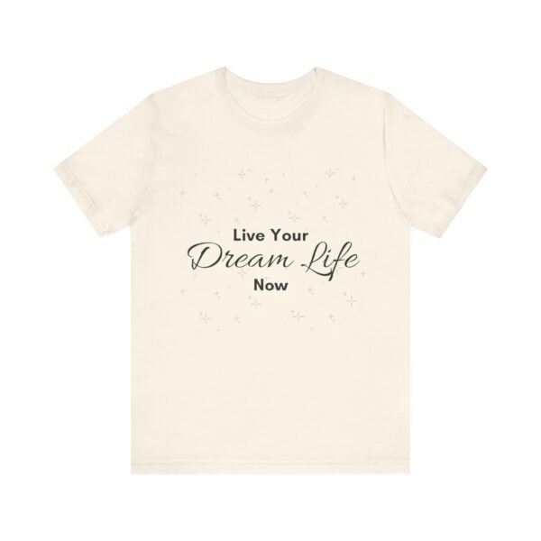 "Live Your Dream Life Now" Motivational Inspirational Quote T-Shirt For Men & Women - Image 9