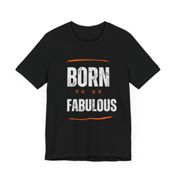 "Born To Be Fabulous" Inspirational Motivational Quote T-Shirt For Men & Women - Image 7