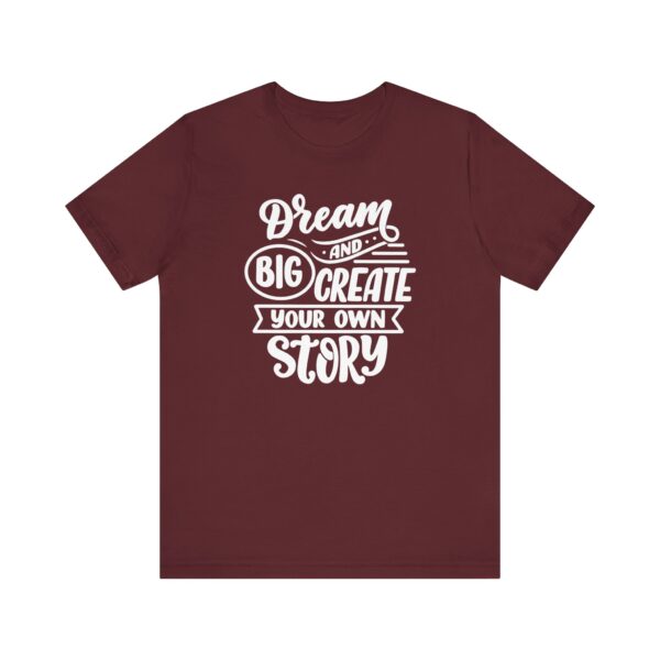 "Dream Big And Create Your Own Story" Inspirational Quote T-Shirt For Men & Women - Image 29