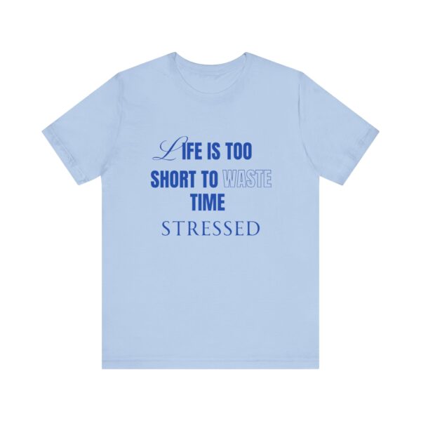 "Life Is Too Short To Waste Time Stressed" Inspirational Quote T-Shirt For Men & Women - Image 21