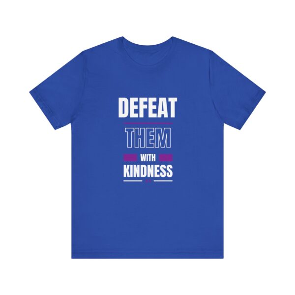 "Defeat Them With Kindness" Inspirational Quote T-Shirt For Men & Women - Image 17
