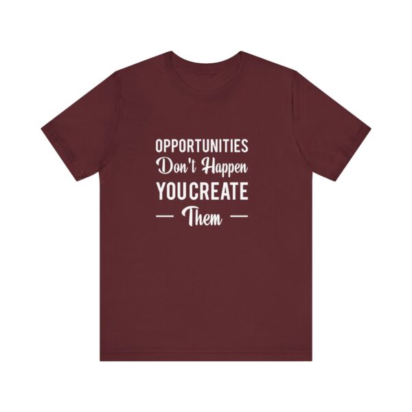 "Opportunities Don't Happen You Create Them" Inspirational Motivational Quote T-Shirt For Men & Women - Image 29