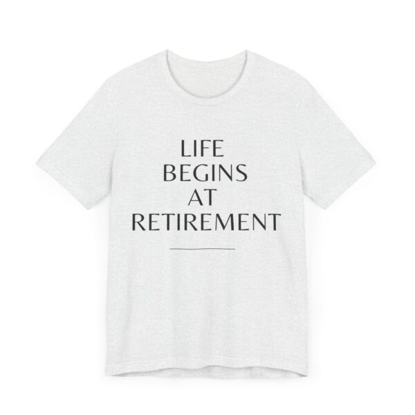 "Life Begins At Retirement" - Inspiration Quote T-Shirt For Men & Women - Image 7