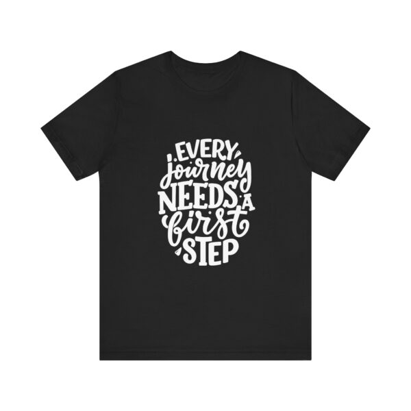 "Every Journey Needs A First Step" Motivational Inspirational Quote T-Shirt For Men & Women - Image 5