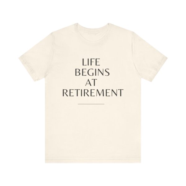 "Life Begins At Retirement" - Inspiration Quote T-Shirt For Men & Women - Image 9