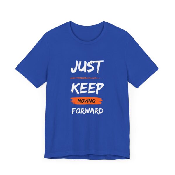 "Just Keep Moving Forward" Inspirational Motivational Quote T-Shirt For Men & Women - Image 19
