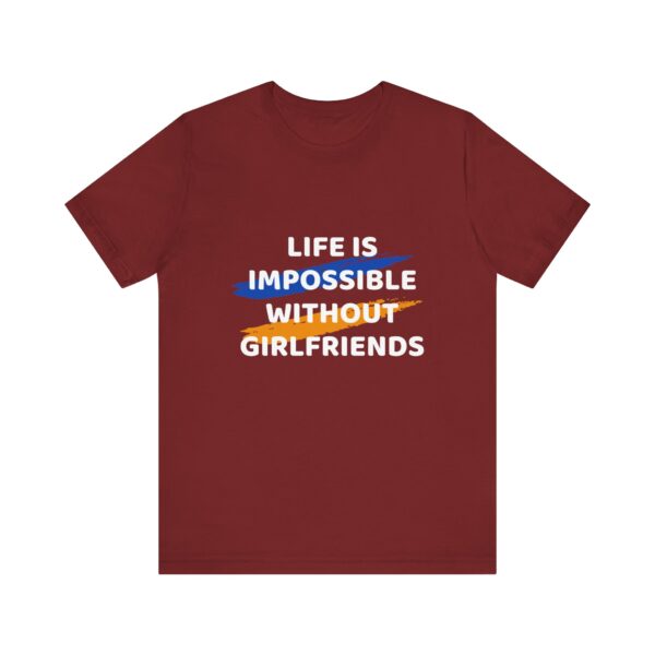 "Life Is Impossible Without Girlfriends" Funny Sarcastic Quote T-Shirt For Men & Women - Image 33