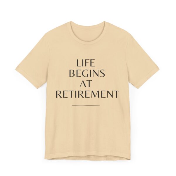 "Life Begins At Retirement" - Inspiration Quote T-Shirt For Men & Women - Image 15