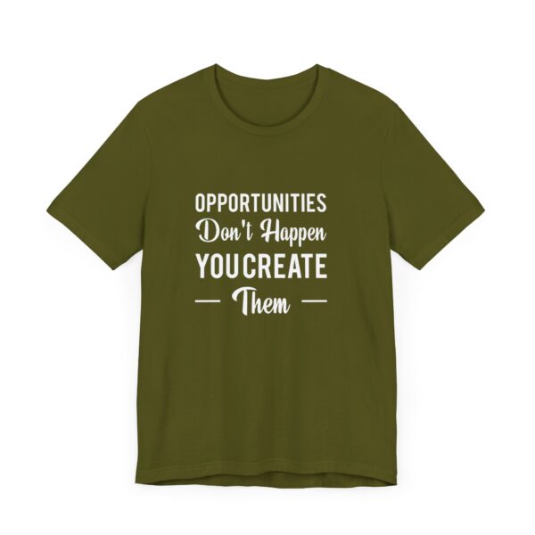 "Opportunities Don't Happen You Create Them" Inspirational Motivational Quote T-Shirt For Men & Women - Image 11