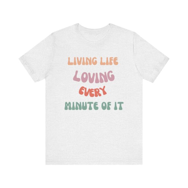 "Living Life Loving Every Minute of It" - Inspiration Motivational Quote T-Shirt For Men & Women - Image 5