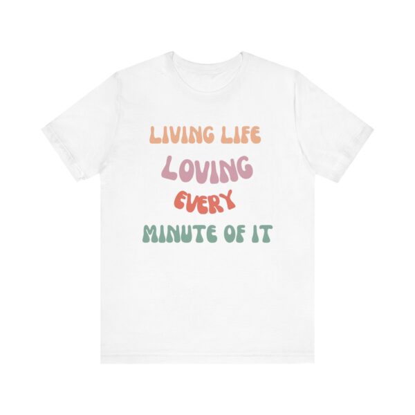 "Living Life Loving Every Minute of It" - Inspiration Motivational Quote T-Shirt For Men & Women