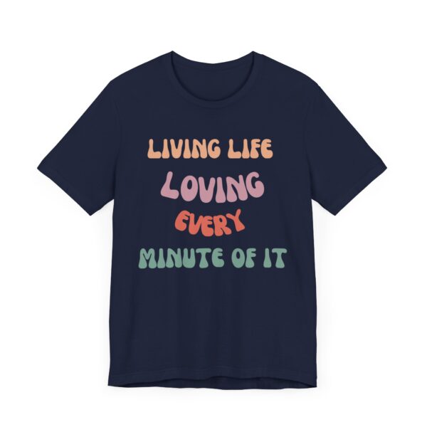 "Living Life Loving Every Minute of It" - Inspiration Motivational Quote T-Shirt For Men & Women - Image 27