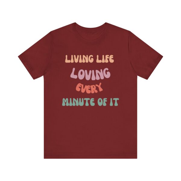 "Living Life Loving Every Minute of It" - Inspiration Motivational Quote T-Shirt For Men & Women - Image 29