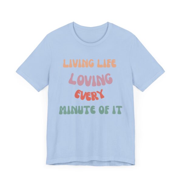 "Living Life Loving Every Minute of It" - Inspiration Motivational Quote T-Shirt For Men & Women - Image 19
