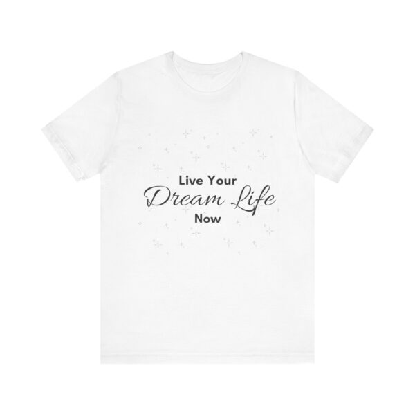 "Live Your Dream Life Now" Motivational Inspirational Quote T-Shirt For Men & Women