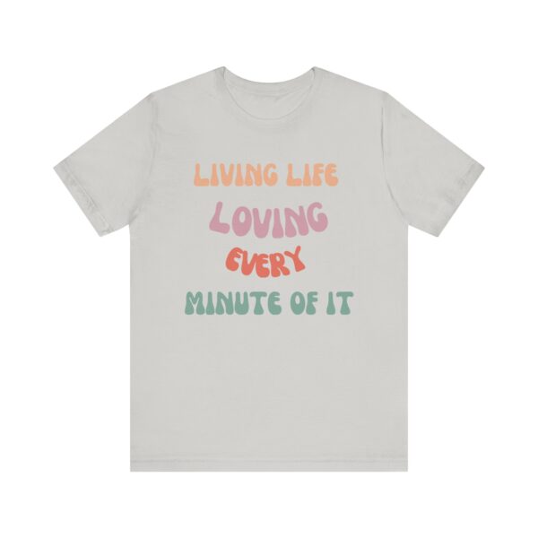 "Living Life Loving Every Minute of It" - Inspiration Motivational Quote T-Shirt For Men & Women - Image 13