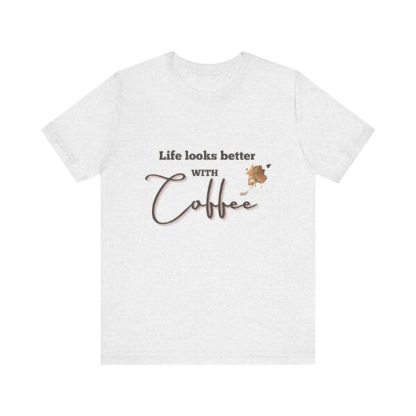 "Life Looks Better With Coffee" Coffee Lover Inspirational Quote T-Shirt For Men & Women - Image 5