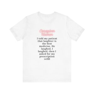 "I Told My Patient That Laughter Is The Best Medicine" Inspirational Funny Quote T-Shirt For Men & Women