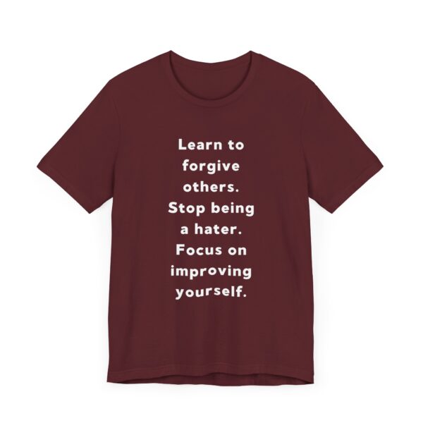 "Learn To Forgive Others Stop Being A Hater Focus On Improving Yourself" Motivational Inspirational Quote T-Shirt For Men & Women - Image 31