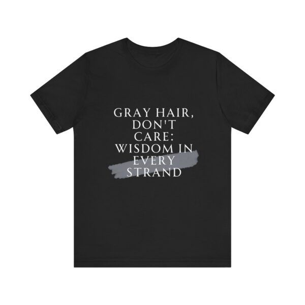 "Gray Hair Don't Care: Wisdom In Every Strand" Inspirational Quote T-Shirt For Men & Women - Image 5