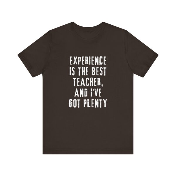 "Experience Is The Best Teacher, And I've Got Plenty" Inspirational Quote T-Shirt For Men & Women
